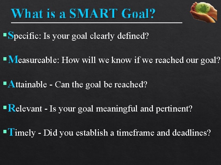 What is a SMART Goal? §Specific: Is your goal clearly defined? §Measureable: How will