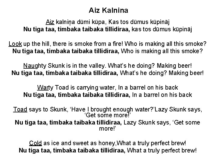 Aiz Kalnina Aiz kalniņa dūmi kūpa, Kas tos dūmus kūpināj Nu tiga taa, timbaka