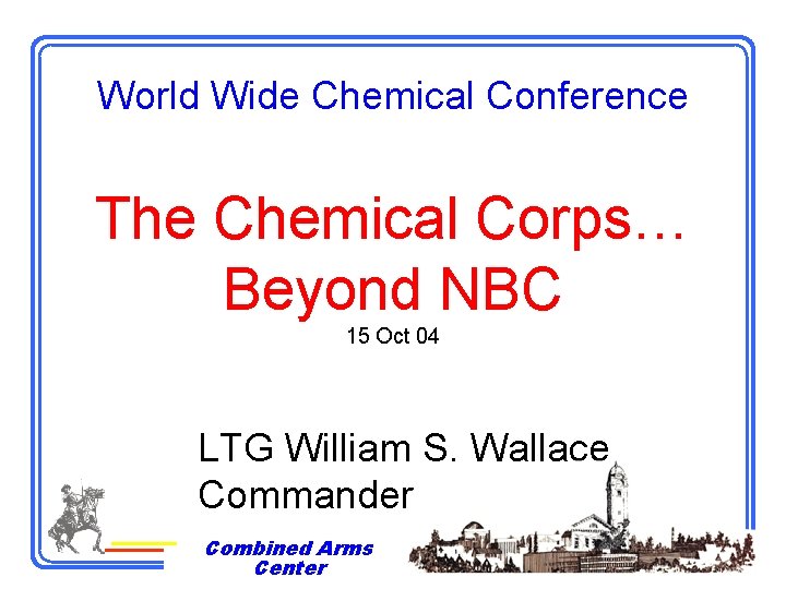 World Wide Chemical Conference The Chemical Corps… Beyond NBC 15 Oct 04 LTG William