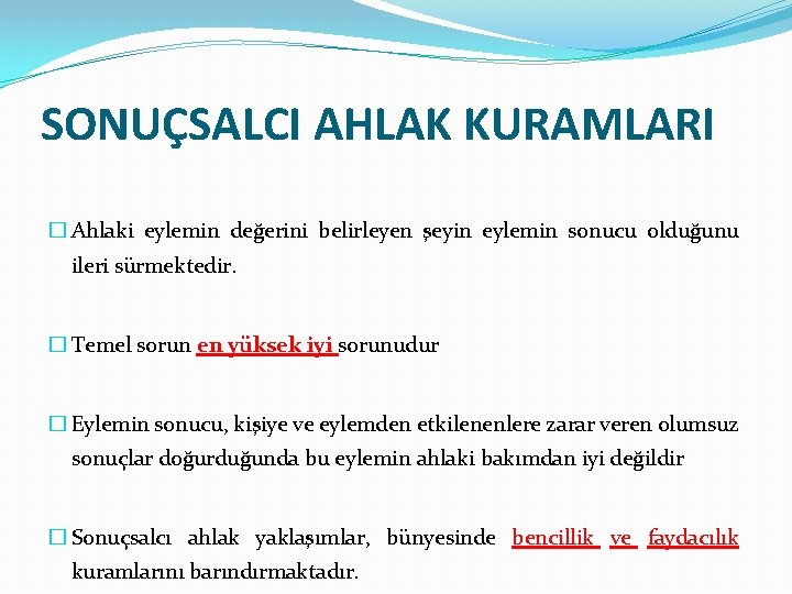 SONUÇSALCI AHLAK KURAMLARI � Ahlaki eylemin değerini belirleyen şeyin eylemin sonucu olduğunu ileri sürmektedir.