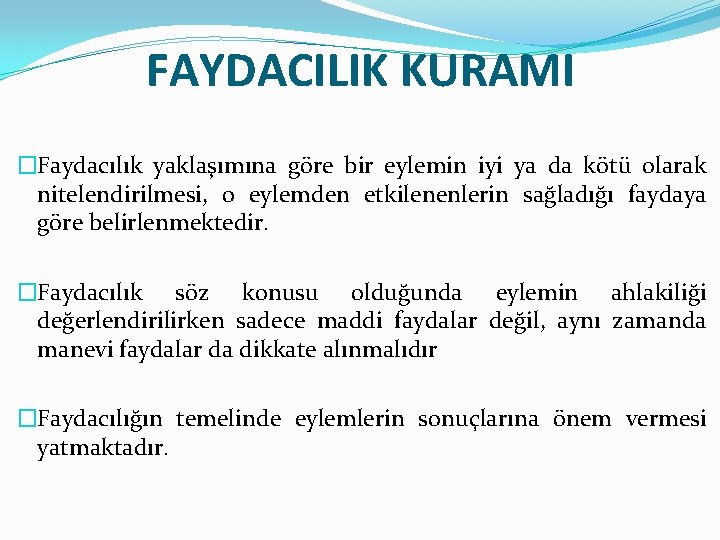 FAYDACILIK KURAMI �Faydacılık yaklaşımına göre bir eylemin iyi ya da kötü olarak nitelendirilmesi, o