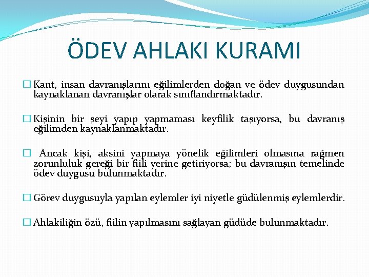 ÖDEV AHLAKI KURAMI � Kant, insan davranışlarını eğilimlerden doğan ve ödev duygusundan kaynaklanan davranışlar