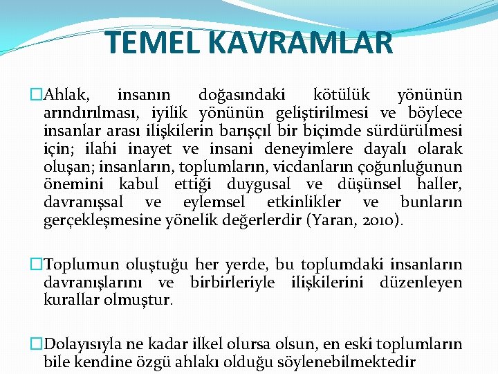 TEMEL KAVRAMLAR �Ahlak, insanın doğasındaki kötülük yönünün arındırılması, iyilik yönünün geliştirilmesi ve böylece insanlar