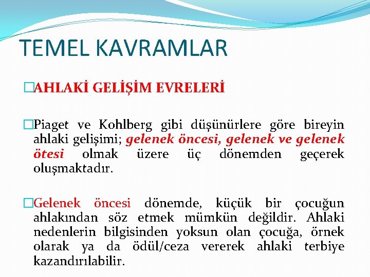 TEMEL KAVRAMLAR �AHLAKİ GELİŞİM EVRELERİ �Piaget ve Kohlberg gibi düşünürlere göre bireyin ahlaki gelişimi;