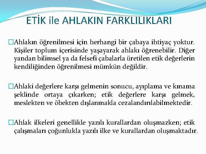 ETİK ile AHLAKIN FARKLILIKLARI �Ahlakın öğrenilmesi için herhangi bir çabaya ihtiyaç yoktur. Kişiler toplum