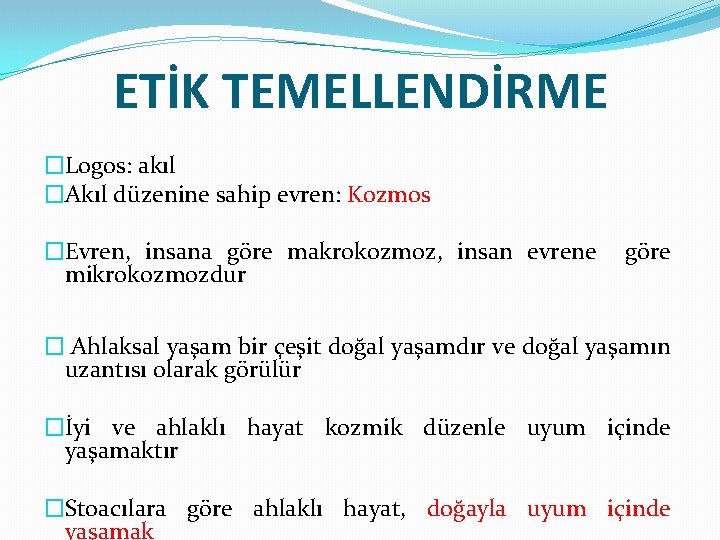 ETİK TEMELLENDİRME �Logos: akıl �Akıl düzenine sahip evren: Kozmos �Evren, insana göre makrokozmoz, insan