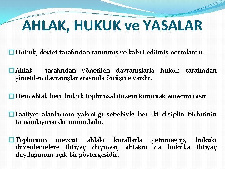 AHLAK, HUKUK ve YASALAR �Hukuk, devlet tarafından tanınmış ve kabul edilmiş normlardır. �Ahlak tarafından