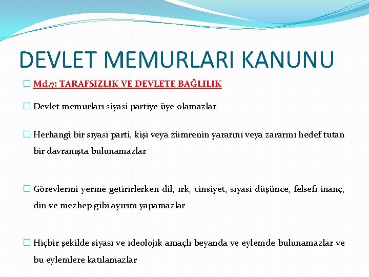 DEVLET MEMURLARI KANUNU � Md. 7: TARAFSIZLIK VE DEVLETE BAĞLILIK � Devlet memurları siyasi