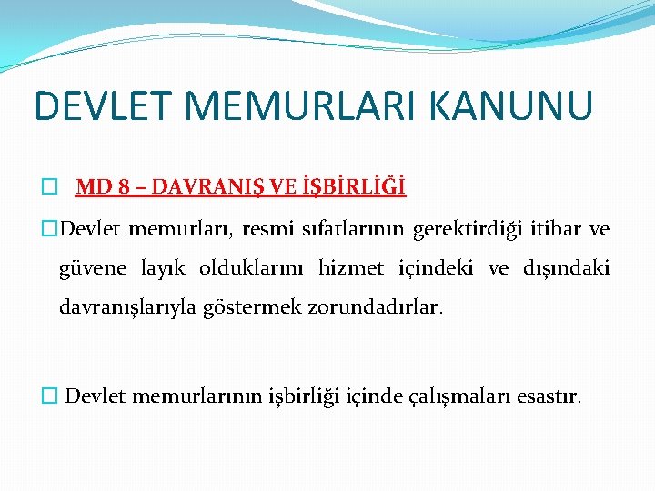 DEVLET MEMURLARI KANUNU � MD 8 – DAVRANIŞ VE İŞBİRLİĞİ �Devlet memurları, resmi sıfatlarının