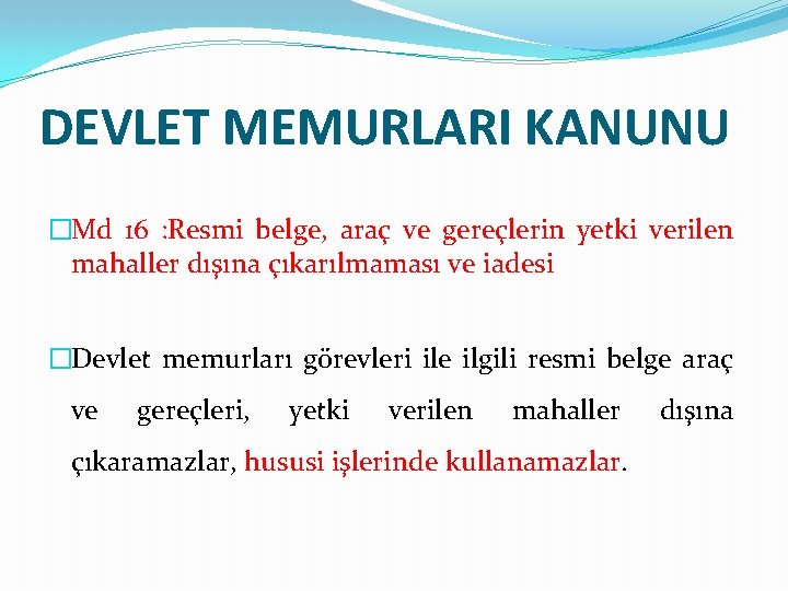 DEVLET MEMURLARI KANUNU �Md 16 : Resmi belge, araç ve gereçlerin yetki verilen mahaller