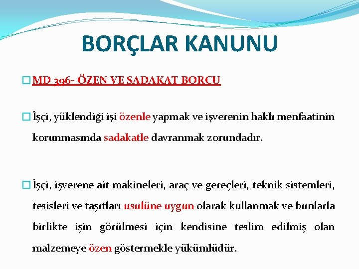 BORÇLAR KANUNU �MD 396 - ÖZEN VE SADAKAT BORCU �İşçi, yüklendiği işi özenle yapmak