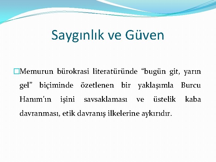 Saygınlık ve Güven �Memurun bürokrasi literatüründe “bugün git, yarın gel” biçiminde özetlenen bir yaklaşımla