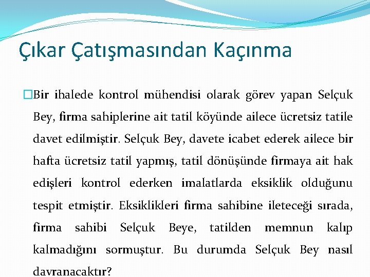 Çıkar Çatışmasından Kaçınma �Bir ihalede kontrol mühendisi olarak görev yapan Selçuk Bey, firma sahiplerine