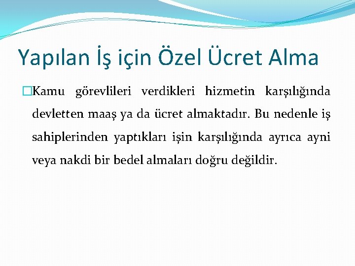 Yapılan İş için Özel Ücret Alma �Kamu görevlileri verdikleri hizmetin karşılığında devletten maaş ya