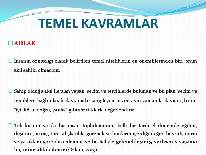 TEMEL KAVRAMLAR �AHLAK � İnsanın özniteliği olarak belirtilen temel niteliklerin en önemlilerinden biri, onun