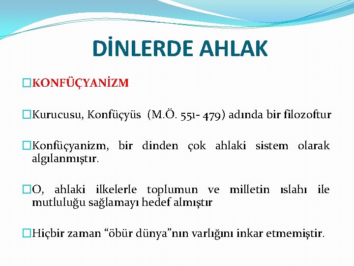 DİNLERDE AHLAK �KONFÜÇYANİZM �Kurucusu, Konfüçyüs (M. Ö. 551 - 479) adında bir filozoftur �Konfüçyanizm,