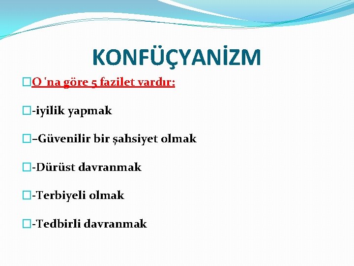 KONFÜÇYANİZM �O 'na göre 5 fazilet vardır: �-iyilik yapmak �–Güvenilir bir şahsiyet olmak �-Dürüst