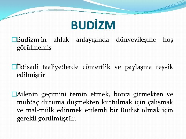 BUDİZM �Budizm’in ahlak görülmemiş anlayışında dünyevileşme hoş �İktisadi faaliyetlerde cömertlik ve paylaşma teşvik edilmiştir