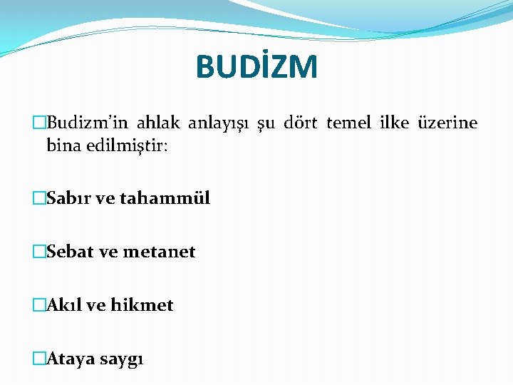 BUDİZM �Budizm’in ahlak anlayışı şu dört temel ilke üzerine bina edilmiştir: �Sabır ve tahammül