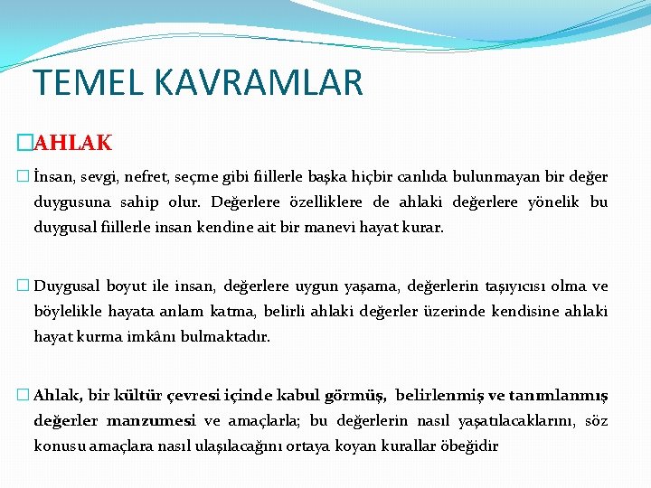 TEMEL KAVRAMLAR �AHLAK � İnsan, sevgi, nefret, seçme gibi fiillerle başka hiçbir canlıda bulunmayan