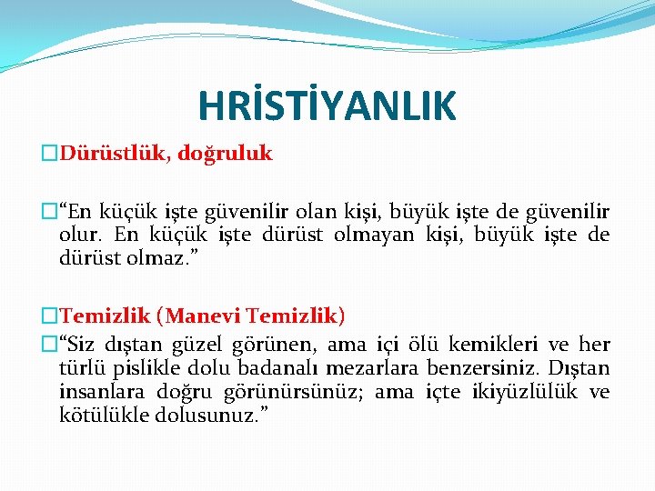 HRİSTİYANLIK �Dürüstlük, doğruluk �“En küçük işte güvenilir olan kişi, büyük işte de güvenilir olur.