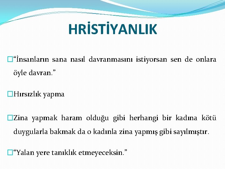 HRİSTİYANLIK �“İnsanların sana nasıl davranmasını istiyorsan sen de onlara öyle davran. ” �Hırsızlık yapma