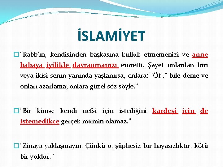 İSLAMİYET �“Rabb’in, kendisinden başkasına kulluk etmemenizi ve anne babaya iyilikle davranmanızı emretti. Şayet onlardan