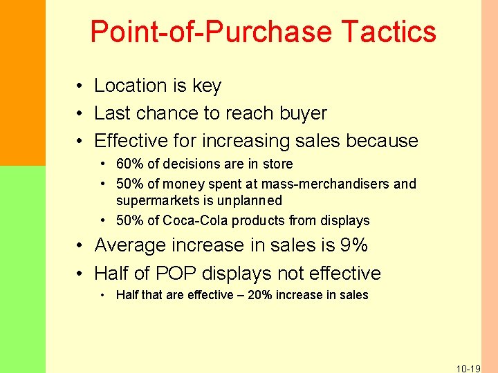 Point-of-Purchase Tactics • Location is key • Last chance to reach buyer • Effective