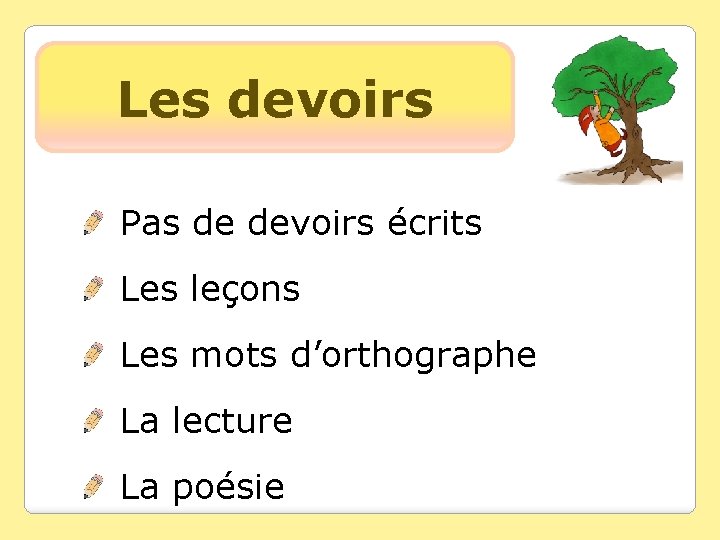 Les devoirs Pas de devoirs écrits Les leçons Les mots d’orthographe La lecture La