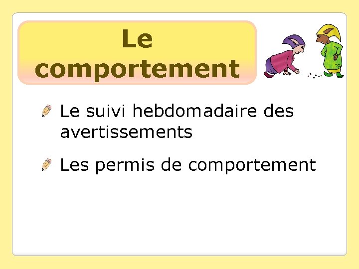 Le comportement Le suivi hebdomadaire des avertissements Les permis de comportement 