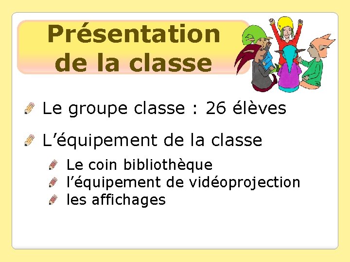 Présentation de la classe Le groupe classe : 26 élèves L’équipement de la classe