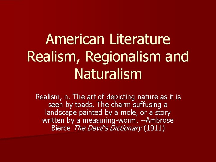 American Literature Realism, Regionalism and Naturalism Realism, n. The art of depicting nature as