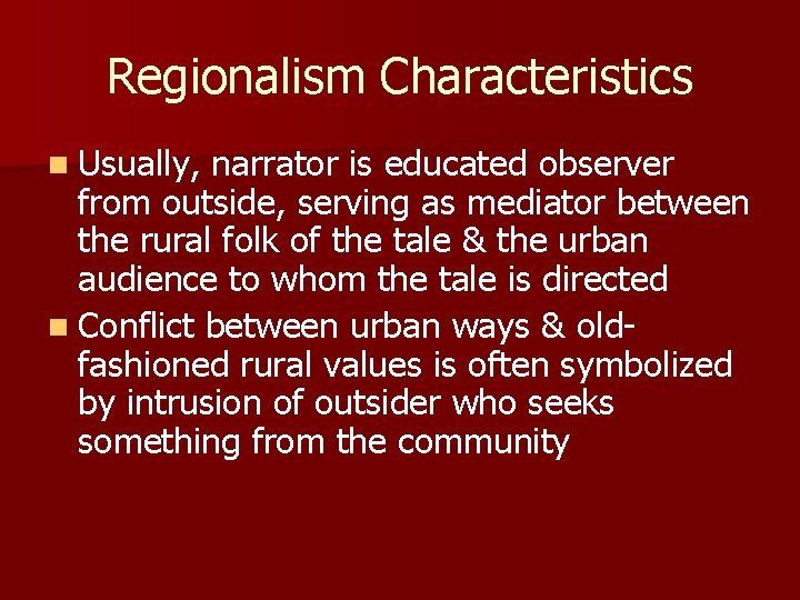 Regionalism Characteristics n Usually, narrator is educated observer from outside, serving as mediator between