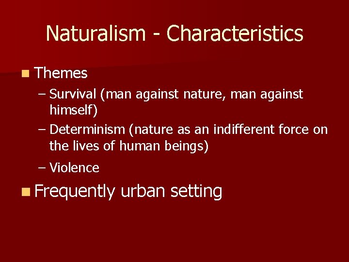 Naturalism - Characteristics n Themes – Survival (man against nature, man against himself) –