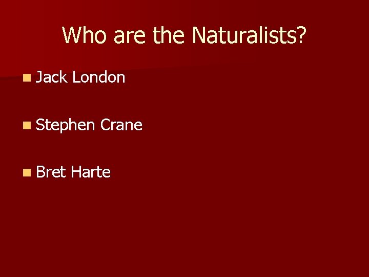 Who are the Naturalists? n Jack London n Stephen n Bret Crane Harte 