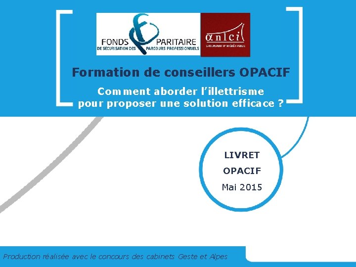 Formation de conseillers OPACIF Comment aborder l’illettrisme pour proposer une solution efficace ? LIVRET