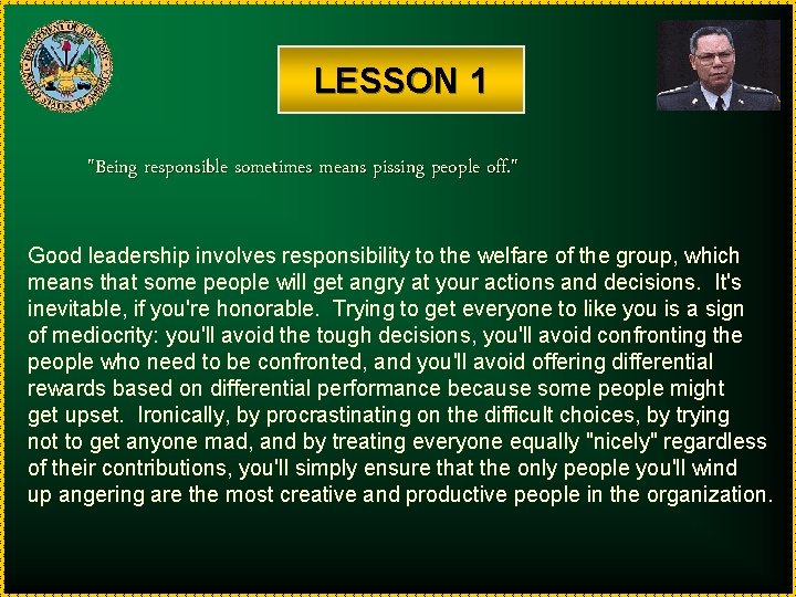 LESSON 1 "Being responsible sometimes means pissing people off. " Good leadership involves responsibility