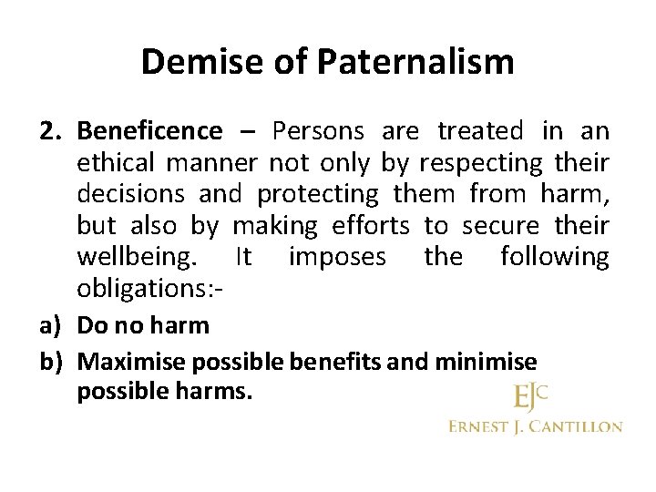 Demise of Paternalism 2. Beneficence – Persons are treated in an ethical manner not