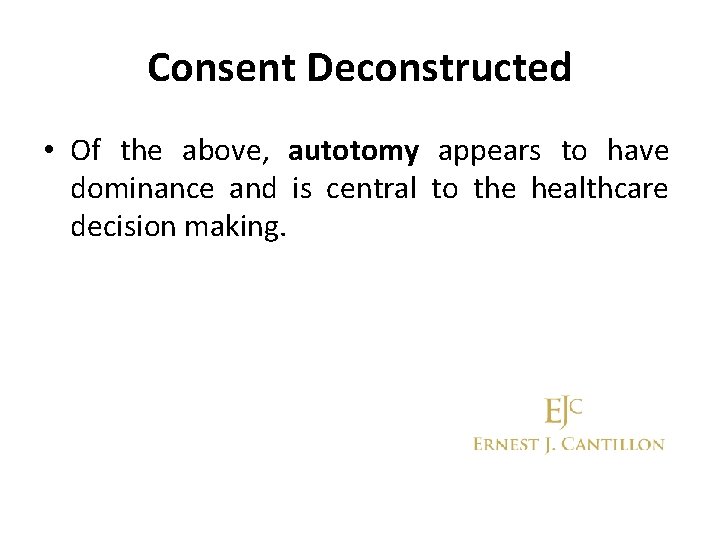 Consent Deconstructed • Of the above, autotomy appears to have dominance and is central