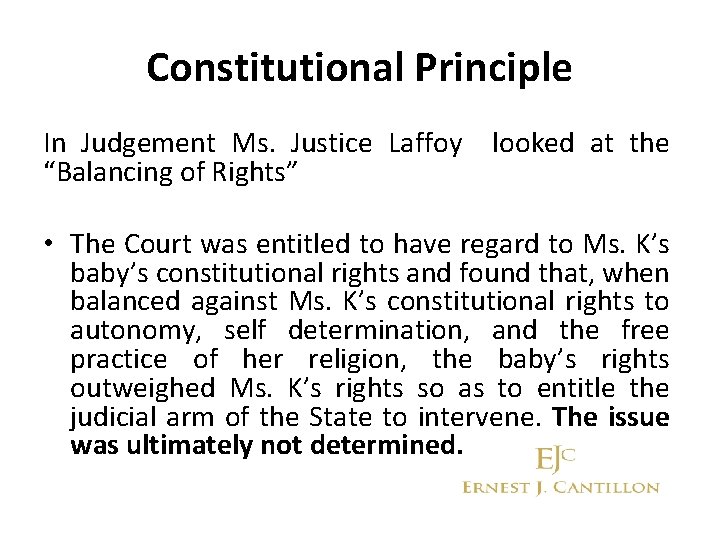 Constitutional Principle In Judgement Ms. Justice Laffoy looked at the “Balancing of Rights” •