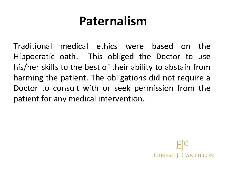 Paternalism Traditional medical ethics were based on the Hippocratic oath. This obliged the Doctor
