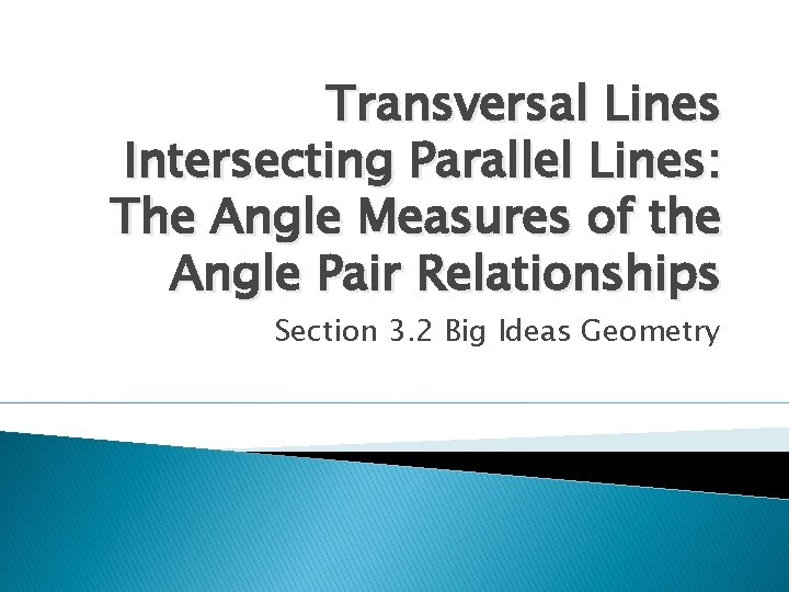 Transversal Lines Intersecting Parallel Lines: The Angle Measures of the Angle Pair Relationships Section