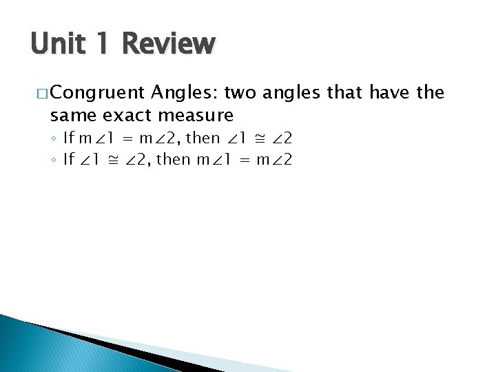 Unit 1 Review � Congruent Angles: two angles that have the same exact measure