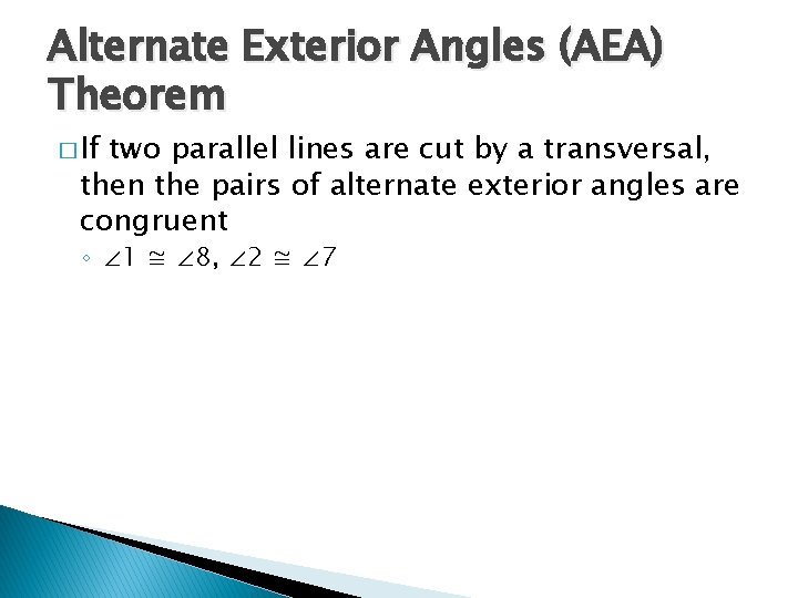 Alternate Exterior Angles (AEA) Theorem � If two parallel lines are cut by a