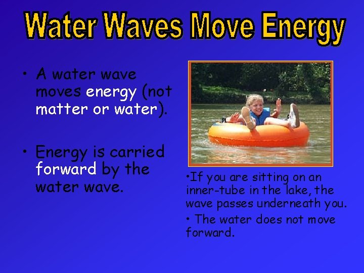  • A water wave moves energy (not matter or water). • Energy is