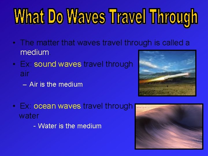  • The matter that waves travel through is called a medium. • Ex: