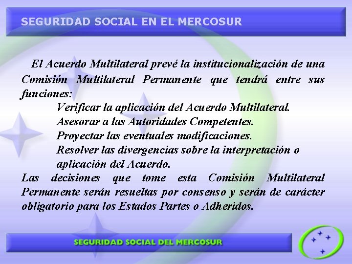 SEGURIDAD SOCIAL EN EL MERCOSUR El Acuerdo Multilateral prevé la institucionalización de una Comisión