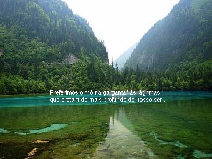 Preferimos o “nó na garganta” às lágrimas que brotam do mais profundo de nosso