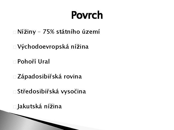 Povrch � Nížiny – 75% státního území � Východoevropská � Pohoří nížina Ural � Povrch � Nížiny – 75% státního území � Východoevropská � Pohoří nížina Ural �