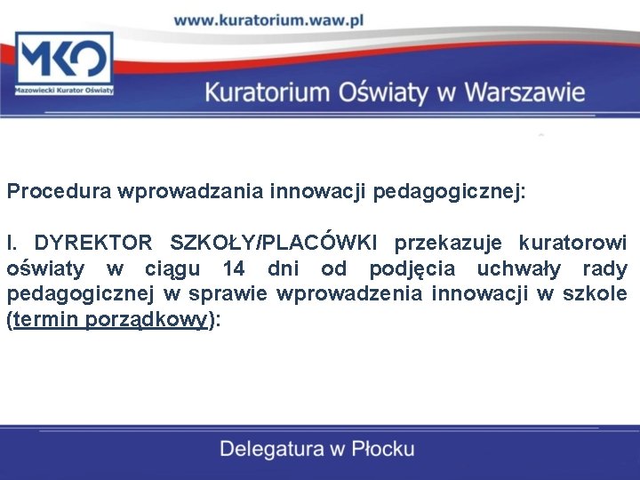 Procedura wprowadzania innowacji pedagogicznej: I. DYREKTOR SZKOŁY/PLACÓWKI przekazuje kuratorowi oświaty w ciągu 14 dni